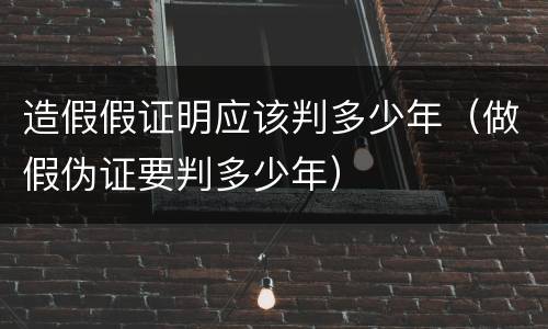 造假假证明应该判多少年（做假伪证要判多少年）