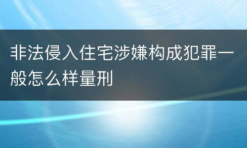 非法侵入住宅涉嫌构成犯罪一般怎么样量刑
