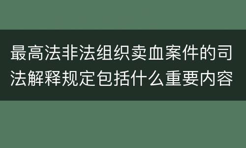 最高法非法组织卖血案件的司法解释规定包括什么重要内容