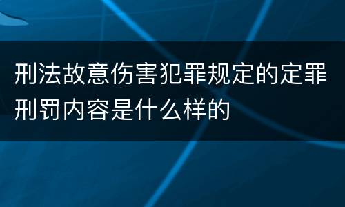 刑法故意伤害犯罪规定的定罪刑罚内容是什么样的