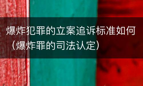 爆炸犯罪的立案追诉标准如何（爆炸罪的司法认定）