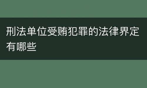 刑法单位受贿犯罪的法律界定有哪些