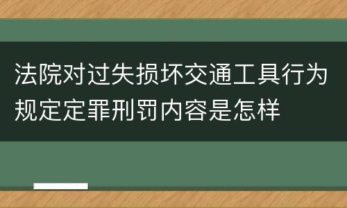 法院对过失损坏交通工具行为规定定罪刑罚内容是怎样