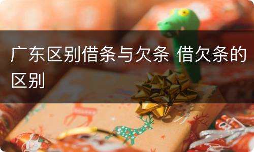 广东区别借条与欠条 借欠条的区别