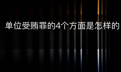 单位受贿罪的4个方面是怎样的