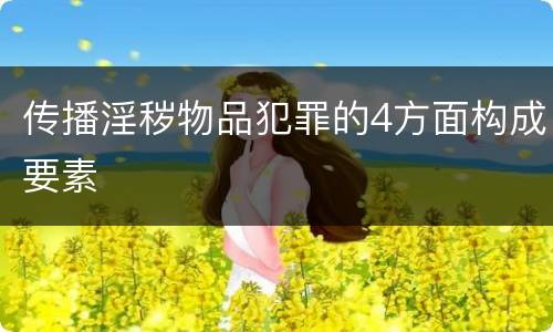 传播淫秽物品犯罪的4方面构成要素