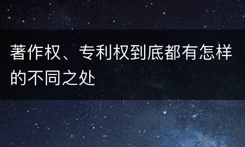 著作权、专利权到底都有怎样的不同之处