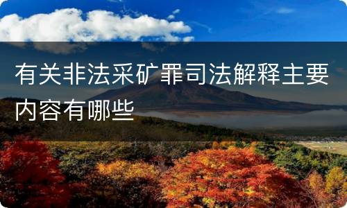 有关非法采矿罪司法解释主要内容有哪些