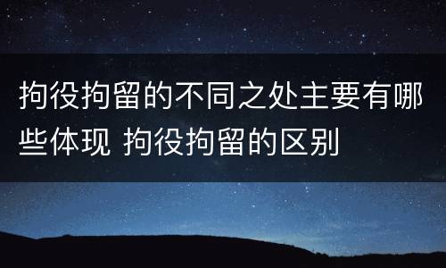 拘役拘留的不同之处主要有哪些体现 拘役拘留的区别