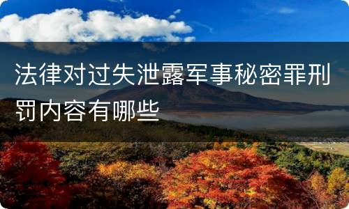 法律对过失泄露军事秘密罪刑罚内容有哪些
