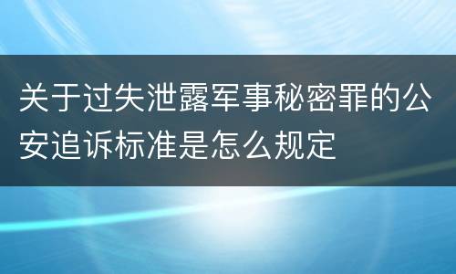 关于过失泄露军事秘密罪的公安追诉标准是怎么规定