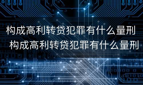 构成高利转贷犯罪有什么量刑 构成高利转贷犯罪有什么量刑要求