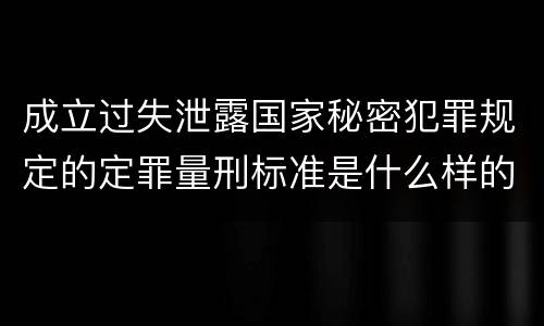 成立过失泄露国家秘密犯罪规定的定罪量刑标准是什么样的
