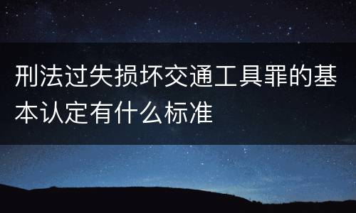 刑法过失损坏交通工具罪的基本认定有什么标准