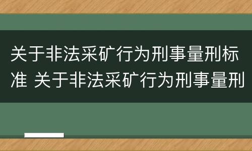 关于非法采矿行为刑事量刑标准 关于非法采矿行为刑事量刑标准的规定