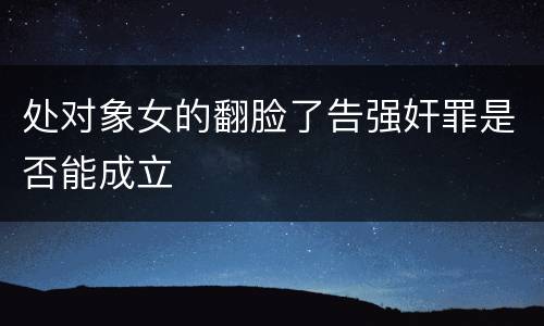 处对象女的翻脸了告强奸罪是否能成立