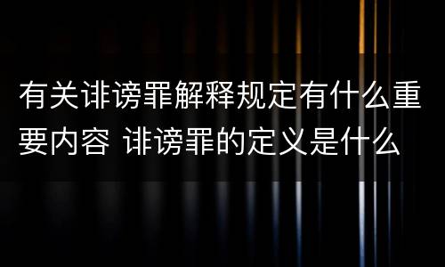 有关诽谤罪解释规定有什么重要内容 诽谤罪的定义是什么