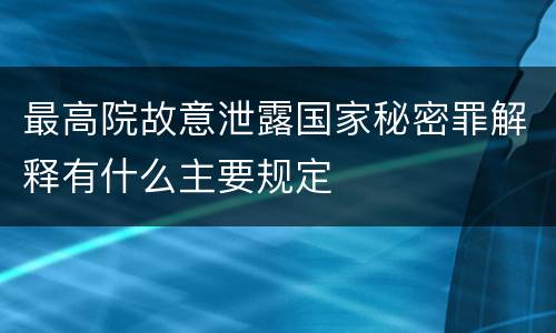 最高院故意泄露国家秘密罪解释有什么主要规定