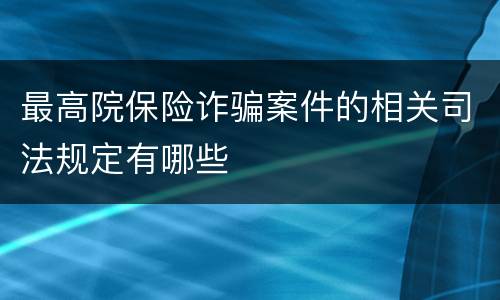 最高院保险诈骗案件的相关司法规定有哪些