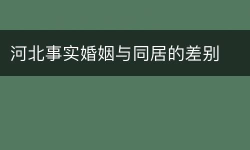 河北事实婚姻与同居的差别