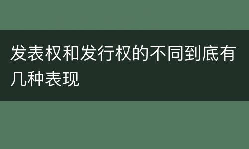 发表权和发行权的不同到底有几种表现