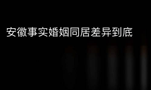 安徽事实婚姻同居差异到底