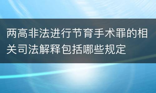 两高非法进行节育手术罪的相关司法解释包括哪些规定