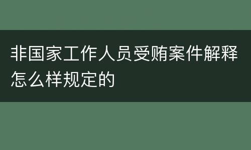 非国家工作人员受贿案件解释怎么样规定的