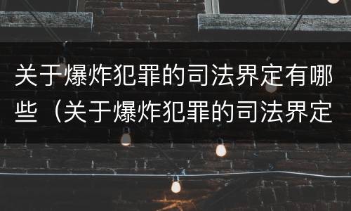关于爆炸犯罪的司法界定有哪些（关于爆炸犯罪的司法界定有哪些）