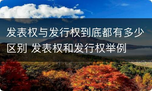 发表权与发行权到底都有多少区别 发表权和发行权举例