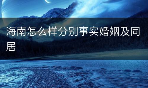 海南怎么样分别事实婚姻及同居