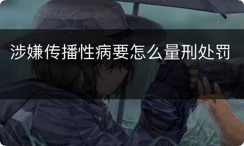 涉嫌传播性病要怎么量刑处罚