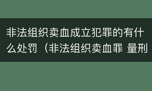 非法组织卖血成立犯罪的有什么处罚（非法组织卖血罪 量刑）