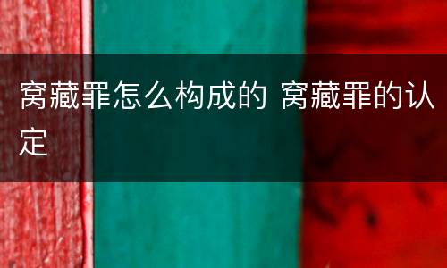 窝藏罪怎么构成的 窝藏罪的认定