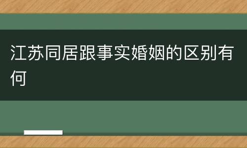 江苏同居跟事实婚姻的区别有何