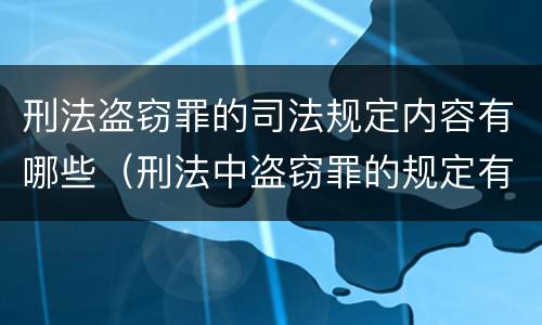 刑法盗窃罪的司法规定内容有哪些（刑法中盗窃罪的规定有哪些）