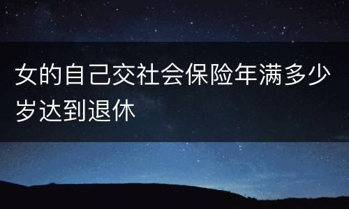 女的自己交社会保险年满多少岁达到退休