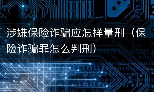 涉嫌保险诈骗应怎样量刑（保险诈骗罪怎么判刑）