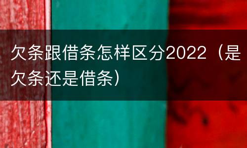 欠条跟借条怎样区分2022（是欠条还是借条）