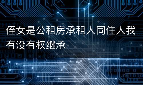 侄女是公租房承租人同住人我有没有权继承