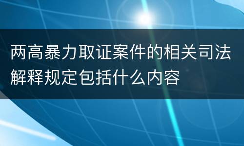两高暴力取证案件的相关司法解释规定包括什么内容