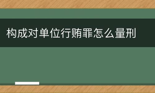 构成对单位行贿罪怎么量刑
