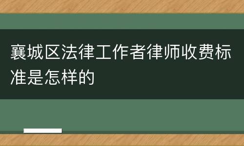 襄城区法律工作者律师收费标准是怎样的