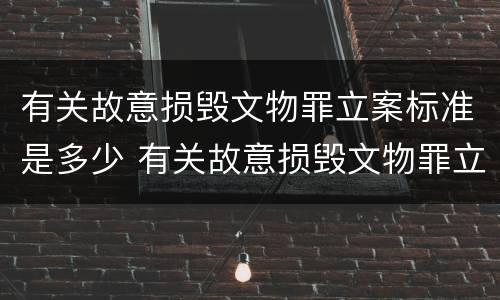 有关故意损毁文物罪立案标准是多少 有关故意损毁文物罪立案标准是多少条