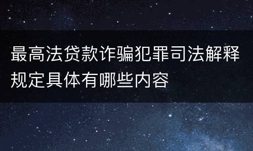 最高法贷款诈骗犯罪司法解释规定具体有哪些内容