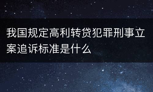 我国规定高利转贷犯罪刑事立案追诉标准是什么