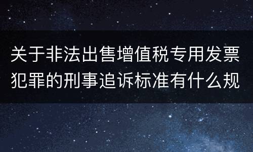 关于非法出售增值税专用发票犯罪的刑事追诉标准有什么规定