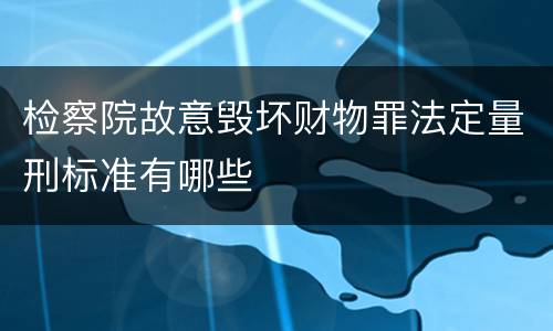 检察院故意毁坏财物罪法定量刑标准有哪些