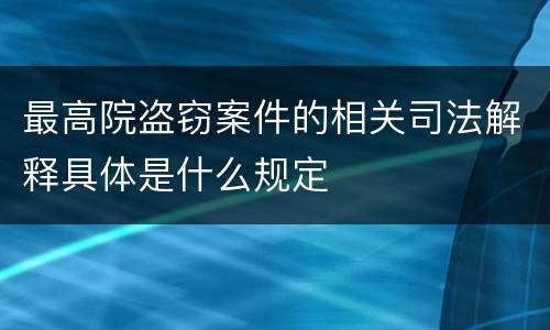 最高院盗窃案件的相关司法解释具体是什么规定