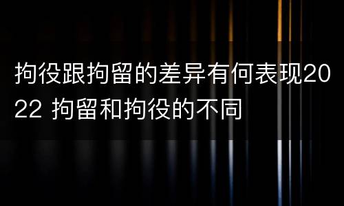 拘役跟拘留的差异有何表现2022 拘留和拘役的不同
